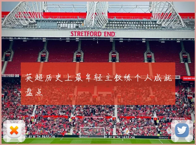 英超历史上最年轻主教练个人成就盘点